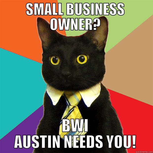 SMALL BUSINESS OWNER? BWI AUSTIN NEEDS YOU! Business Cat