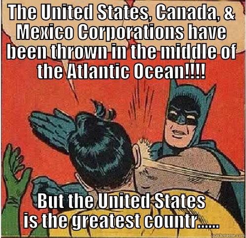 The Uni.... - THE UNITED STATES, CANADA, & MEXICO CORPORATIONS HAVE BEEN THROWN IN THE MIDDLE OF THE ATLANTIC OCEAN!!!! BUT THE UNITED STATES IS THE GREATEST COUNTR...... Batman Slapping Robin