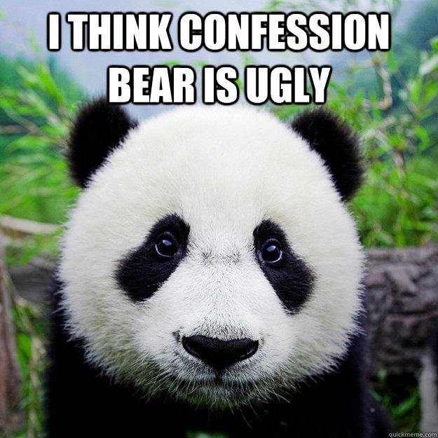 I think Confession Bear is ugly  - I think Confession Bear is ugly   sad party panda