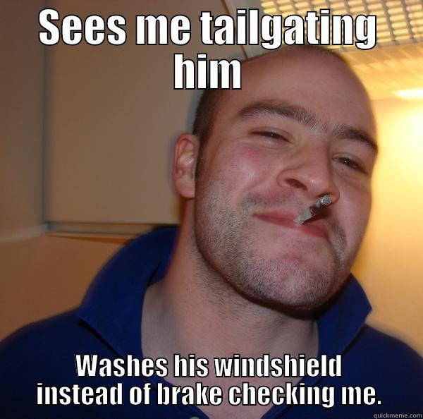 SEES ME TAILGATING HIM WASHES HIS WINDSHIELD INSTEAD OF BRAKE CHECKING ME. Good Guy Greg 