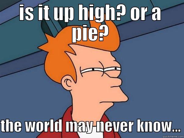 IS IT UP HIGH? OR A PIE?  THE WORLD MAY NEVER KNOW... Futurama Fry