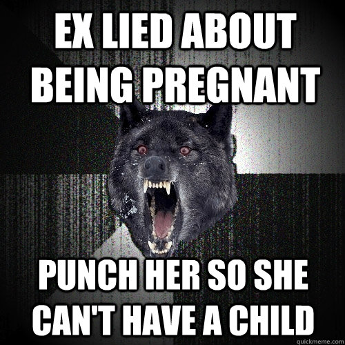 EX Lied about Being Pregnant  Punch her so she can't have a child  Insanity Wolf