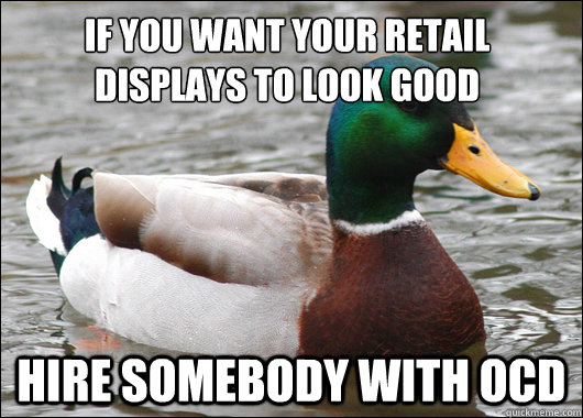 if you want your retail displays to look good hire somebody with ocd  Actual Advice Mallard