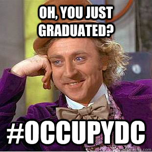 Oh, You just graduated? #occupyDC  Creepy Wonka