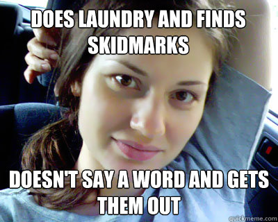 does laundry and finds skidmarks doesn't say a word and gets them out  