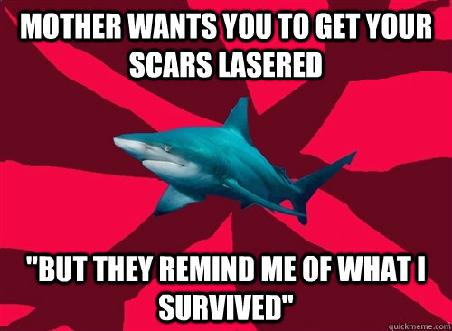 mother wants you to get your scars lasered 