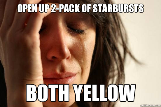 Open up 2-pack of starbursts both yellow  First World Problems