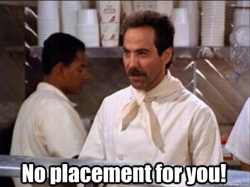  No placement for you!  Soup Nazi