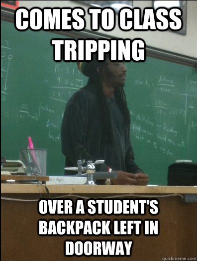 comes to class tripping over a student's backpack left in doorway  Rasta Science Teacher