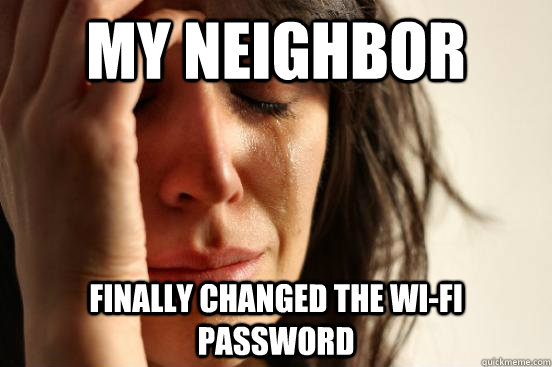 My neighbor finally changed the Wi-Fi password  First World Problems