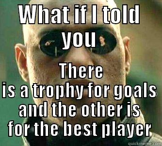 WHAT IF I TOLD YOU  THERE IS A TROPHY FOR GOALS AND THE OTHER IS FOR THE BEST PLAYER Matrix Morpheus