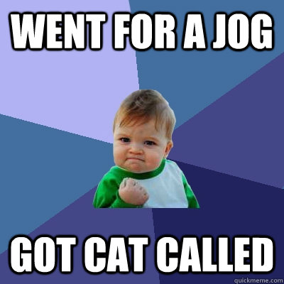 went for a jog got cat called  Success Kid