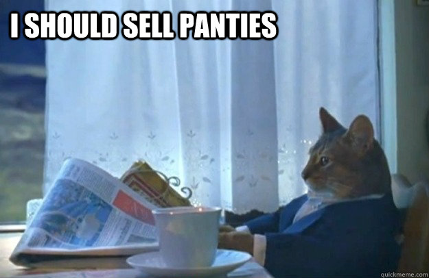 I should sell panties  Sophisticated Cat