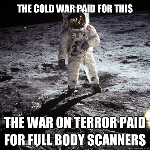 The Cold War paid for this The War on Terror paid for full body scanners  Buzz Aldrin