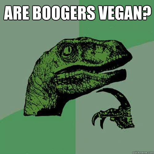 are boogers vegan?  - are boogers vegan?   Philosoraptor