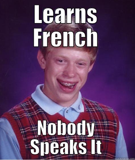 LEARNS FRENCH NOBODY SPEAKS IT Bad Luck Brian