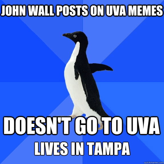 John wall posts on uva memes doesn't go to uva  lives in tampa  Socially Awkward Penguin