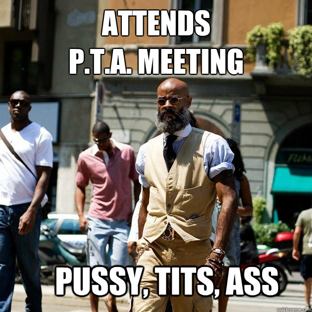 attends 
p.t.a. meeting pussy, tits, ass  Professor Badass