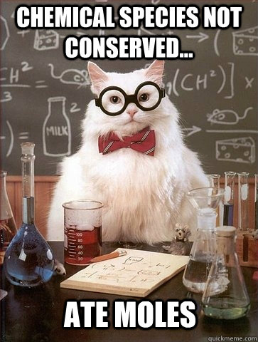 Chemical species not conserved... Ate moles  Chemistry Cat