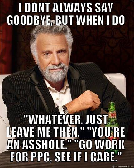 Ill miss you - I DONT ALWAYS SAY GOODBYE, BUT WHEN I DO 