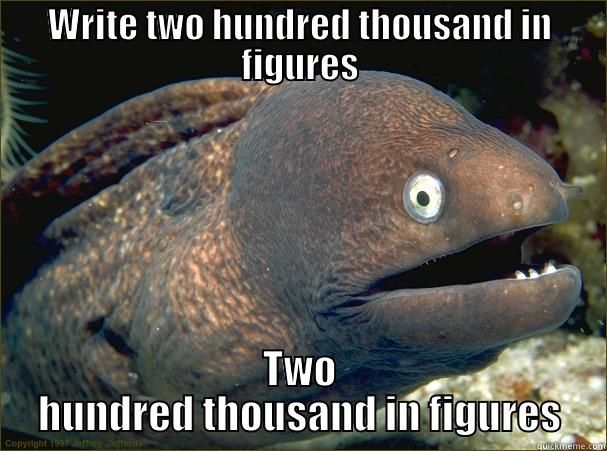 In figures - WRITE TWO HUNDRED THOUSAND IN FIGURES TWO HUNDRED THOUSAND IN FIGURES Bad Joke Eel