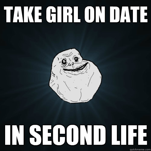 Take girl on date In second life  Forever Alone