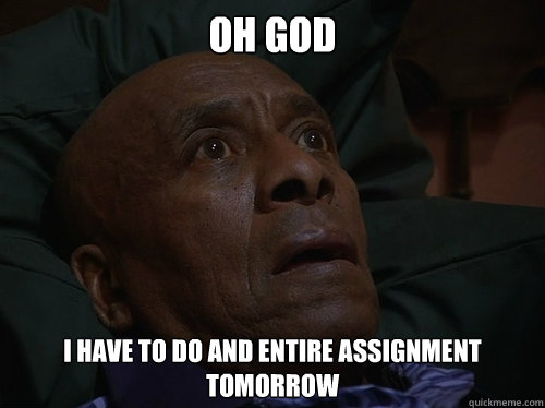 Oh God I have to do and entire assignment tomorrow  Bedtime Realizations