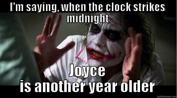 I'M SAYING, WHEN THE CLOCK STRIKES MIDNIGHT JOYCE IS ANOTHER YEAR OLDER Joker Mind Loss