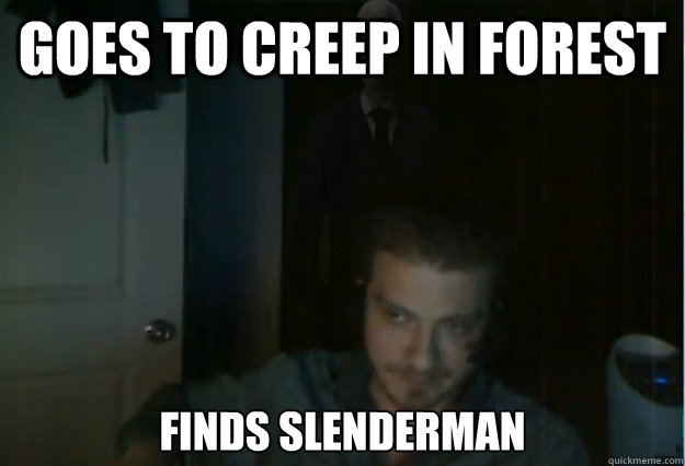 Goes to creep in forest Finds Slenderman  AngryTestie
