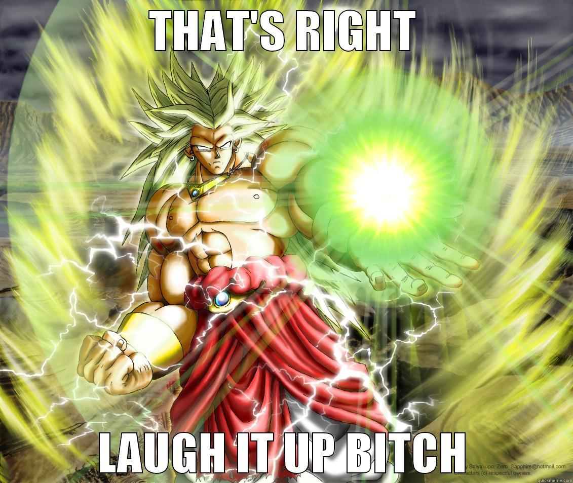 THAT'S RIGHT LAUGH IT UP BITCH Misc