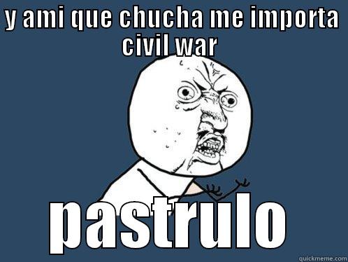 esta es p chino - Y AMI QUE CHUCHA ME IMPORTA CIVIL WAR  PASTRULO Y U No