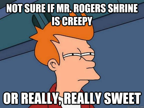 Not sure if Mr. Rogers Shrine  is creepy or really, really sweet  Not sure Fry