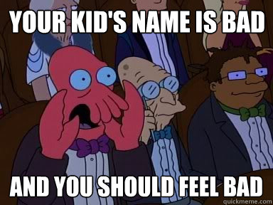 Your kid's name is bad and YOU SHOULD FEEL BAD  Critical Zoidberg