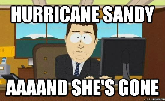Hurricane Sandy AAAAND she's gone  aaaand its gone