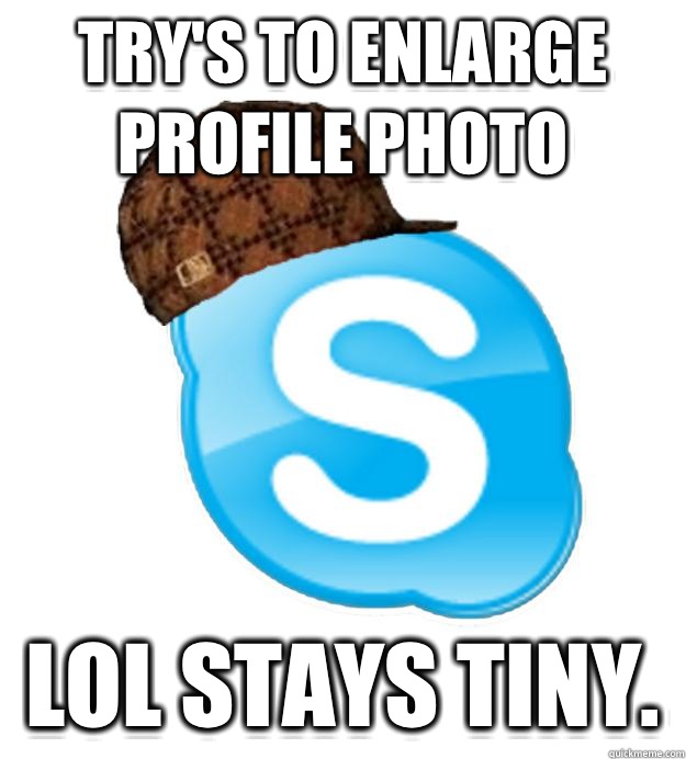 Try's to enlarge profile photo Lol stays tiny.  - Try's to enlarge profile photo Lol stays tiny.   Scumbag Skype