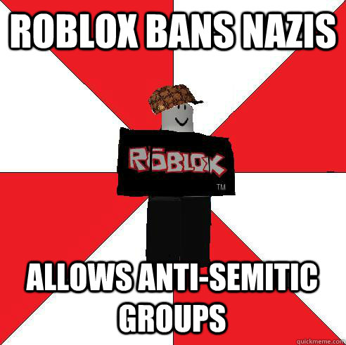 Roblox bans nazis Allows anti-semitic groups  Scumbag Roblox