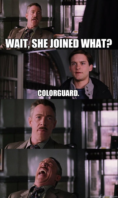 Wait, she joined what? Colorguard.   - Wait, she joined what? Colorguard.    JJ Jameson