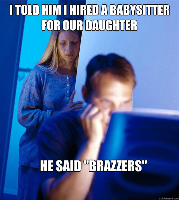 I told him I hired a babysitter for our daughter He said 