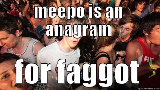 MEEPO IS AN ANAGRAM FOR FAGGOT Sudden Clarity Clarence