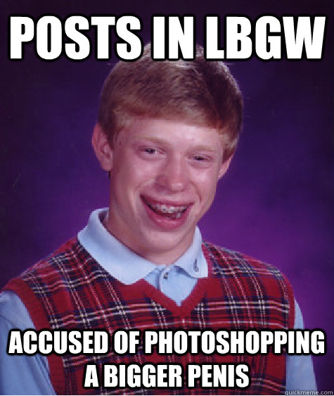 posts in lbgw accused of photoshopping a bigger penis - posts in lbgw accused of photoshopping a bigger penis  Bad Luck Brian