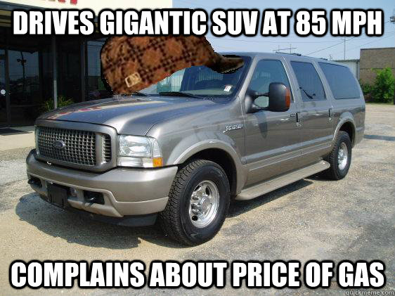 Drives gigantic SUV at 85 mph complains about price of gas  