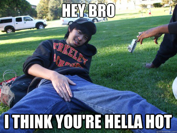 Hey bro I think you're Hella hot  - Hey bro I think you're Hella hot   Bromance