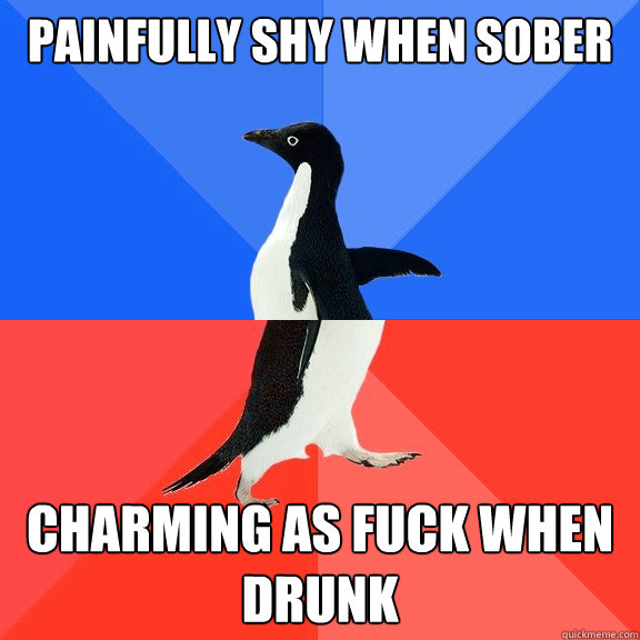 Painfully shy when sober Charming as fuck when drunk  Socially Awkward Awesome Penguin