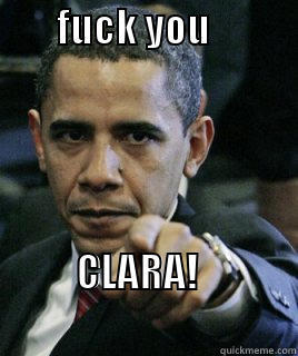        FUCK YOU                                                        CLARA!                                         Misc