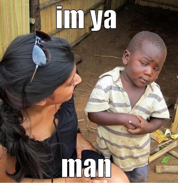 IM YA MAN Skeptical Third World Kid