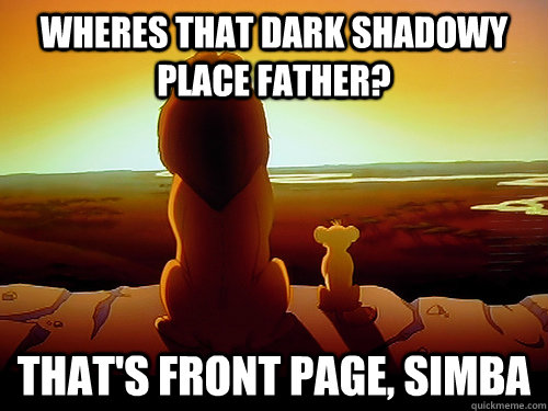 Wheres that dark shadowy place father? That's front page, simba  