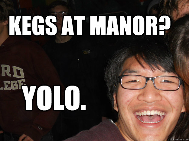 kegs at manor? yolo.  