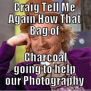 CRAIG TELL ME AGAIN HOW THAT BAG OF  CHARCOAL GOING TO HELP OUR PHOTOGRAPHY Creepy Wonka