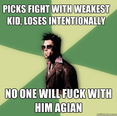 Picks Fight With Weakest Kid, Loses Intentionally No one Will fuck with him agian  Helpful Tyler Durden