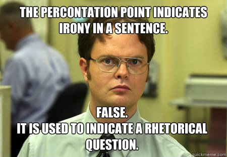 The percontation point indicates irony in a sentence. False. 
It is used to indicate a rhetorical question. - The percontation point indicates irony in a sentence. False. 
It is used to indicate a rhetorical question.  Dwight